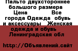 Пальто двухстороннее большого размера › Цена ­ 10 000 - Все города Одежда, обувь и аксессуары » Женская одежда и обувь   . Ленинградская обл.